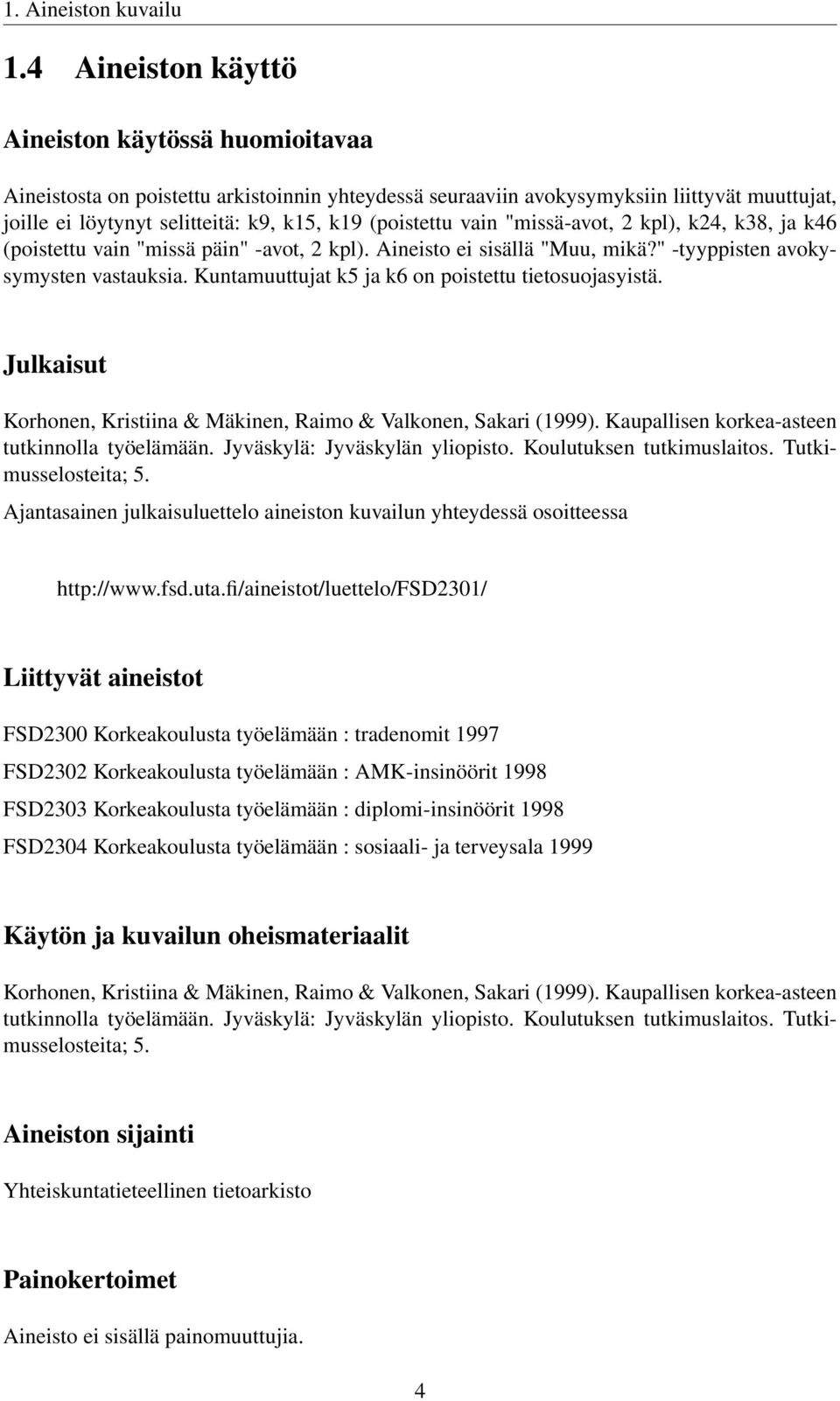 (poistettu vain "missä-avot, 2 kpl), k24, k38, ja k46 (poistettu vain "missä päin" -avot, 2 kpl). Aineisto ei sisällä "Muu, mikä?" -tyyppisten avokysymysten vastauksia.