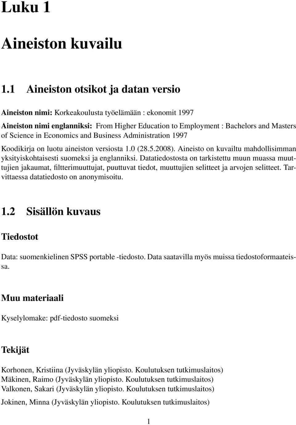 Economics and Business Administration 1997 Koodikirja on luotu aineiston versiosta 1.0 (28.5.2008). Aineisto on kuvailtu mahdollisimman yksityiskohtaisesti suomeksi ja englanniksi.