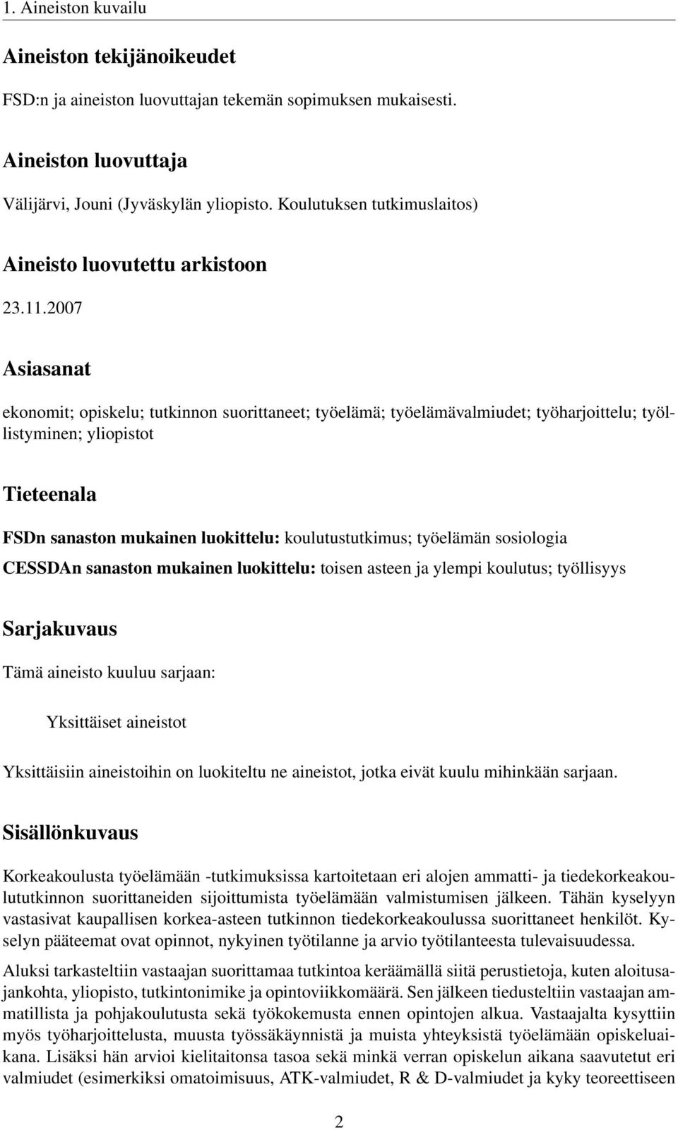 2007 Asiasanat ekonomit; opiskelu; tutkinnon suorittaneet; työelämä; työelämävalmiudet; työharjoittelu; työllistyminen; yliopistot Tieteenala FSDn sanaston mukainen luokittelu: koulutustutkimus;