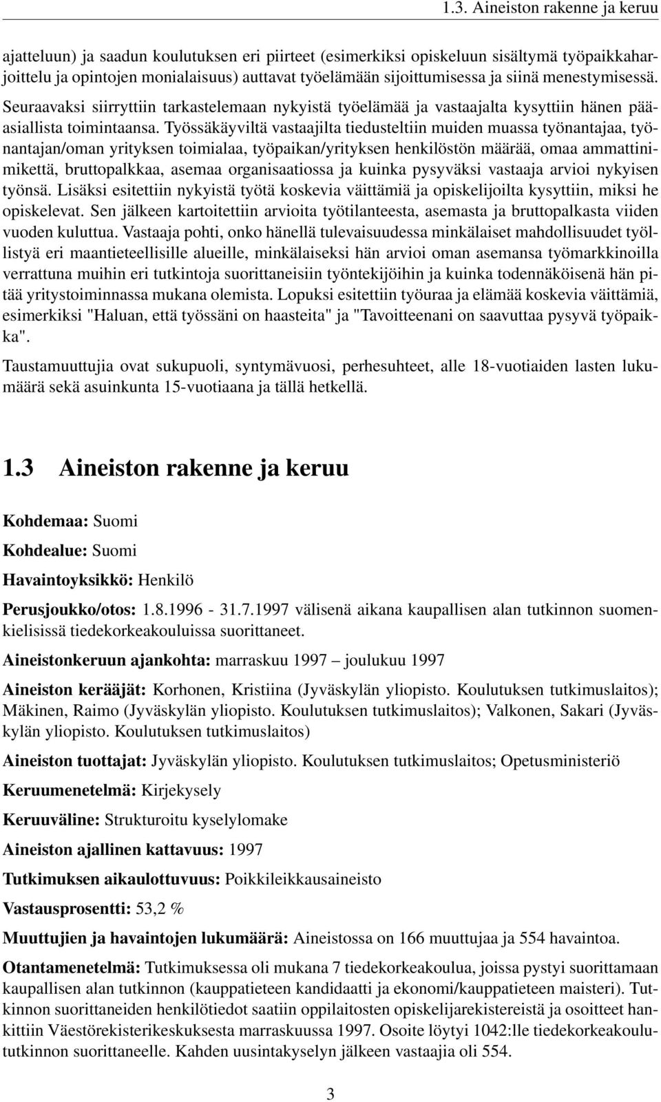 Työssäkäyviltä vastaajilta tiedusteltiin muiden muassa työnantajaa, työnantajan/oman yrityksen toimialaa, työpaikan/yrityksen henkilöstön määrää, omaa ammattinimikettä, bruttopalkkaa, asemaa