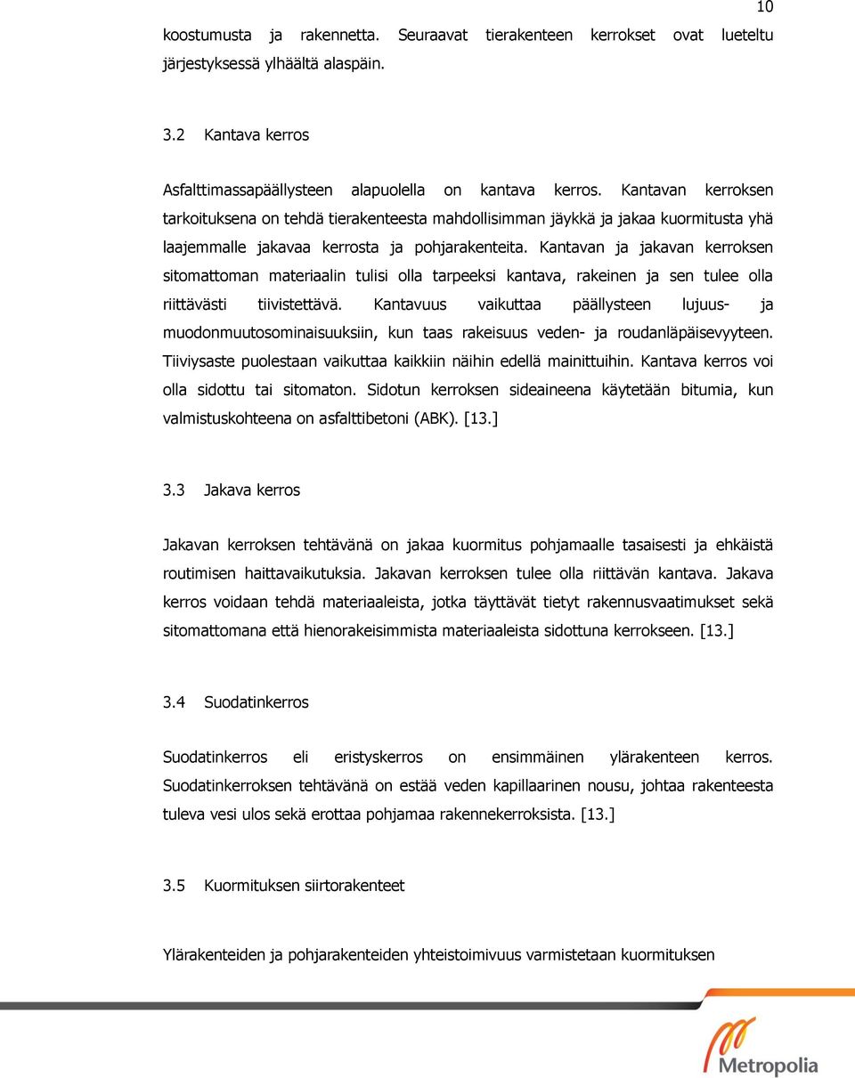 Kantavan ja jakavan kerroksen sitomattoman materiaalin tulisi olla tarpeeksi kantava, rakeinen ja sen tulee olla riittävästi tiivistettävä.