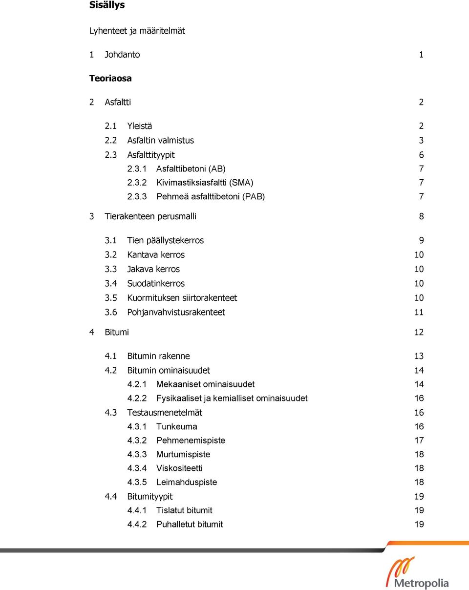 6 Pohjanvahvistusrakenteet 11 4 Bitumi 12 4.1 Bitumin rakenne 13 4.2 Bitumin ominaisuudet 14 4.2.1 Mekaaniset ominaisuudet 14 4.2.2 Fysikaaliset ja kemialliset ominaisuudet 16 4.