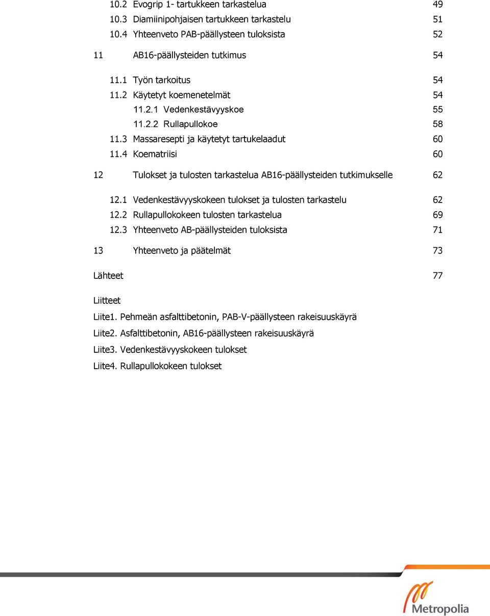 4 Koematriisi 60 12 Tulokset ja tulosten tarkastelua AB16-päällysteiden tutkimukselle 62 12.1 Vedenkestävyyskokeen tulokset ja tulosten tarkastelu 62 12.2 Rullapullokokeen tulosten tarkastelua 69 12.