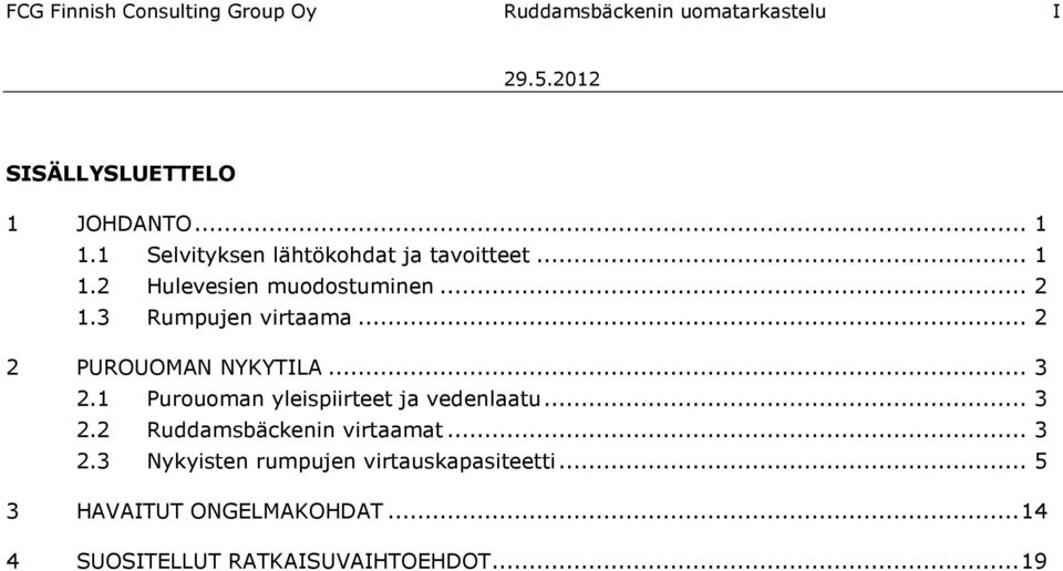 .. 2 2 PUROUOMAN NYKYTILA... 3 2.1 Purouoman yleispiirteet ja vedenlaatu... 3 2.2 Ruddamsbäckenin virtaamat.