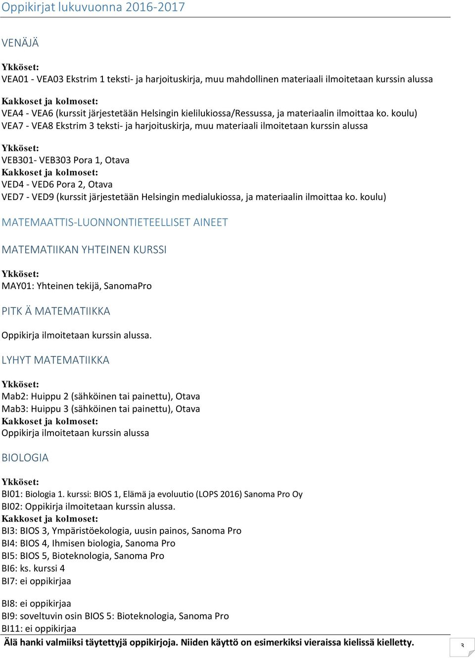 koulu) VEA7 - VEA8 Ekstrim 3 teksti- ja harjoituskirja, muu materiaali ilmoitetaan kurssin alussa VEB301- VEB303 Pora 1, Otava VED4 - VED6 Pora 2, Otava VED7 - VED9 (kurssit järjestetään Helsingin