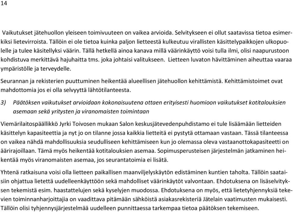 Tällä hetkellä ainoa kanava millä väärinkäyttö voisi tulla ilmi, olisi naapurustoon kohdistuva merkittävä hajuhaitta tms. joka johtaisi valitukseen.