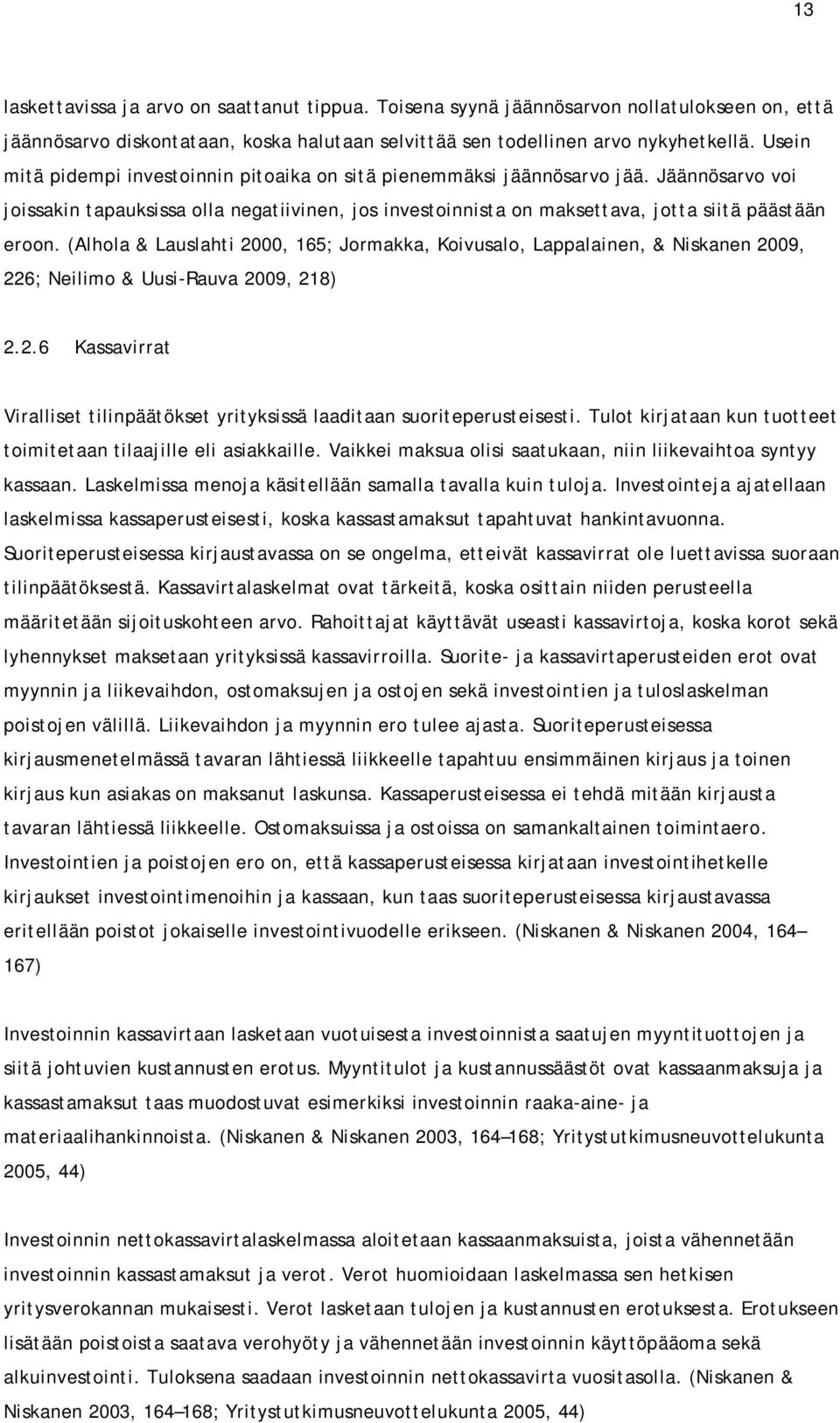 (Alhola & Lauslahti 2000, 165; Jormakka, Koivusalo, Lappalainen, & Niskanen 2009, 226; Neilimo & Uusi-Rauva 2009, 218) 2.2.6 Kassavirrat Viralliset tilinpäätökset yrityksissä laaditaan suoriteperusteisesti.