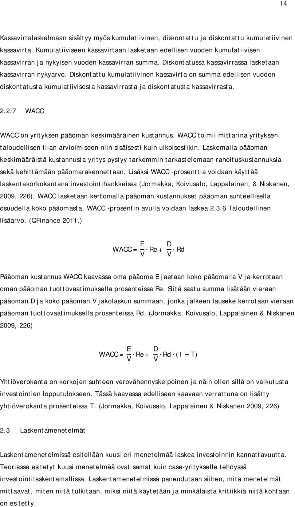 Diskontattu kumulatiivinen kassavirta on summa edellisen vuoden diskontatusta kumulatiivisesta kassavirrasta ja diskontatusta kassavirrasta. 2.