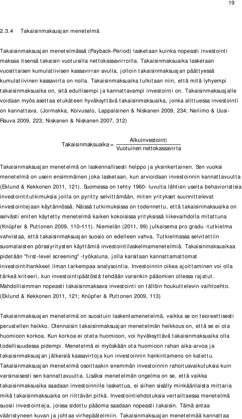 Takaisinmaksuaika tulkitaan niin, että mitä lyhyempi takaisinmaksuaika on, sitä edullisempi ja kannattavampi investointi on.