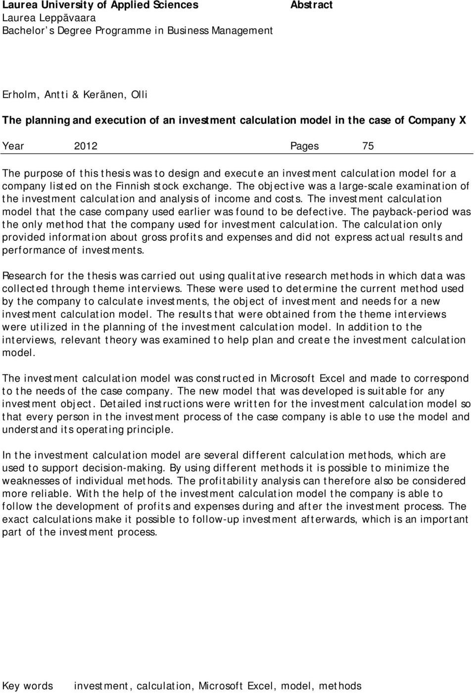 The objective was a large-scale examination of the investment calculation and analysis of income and costs.