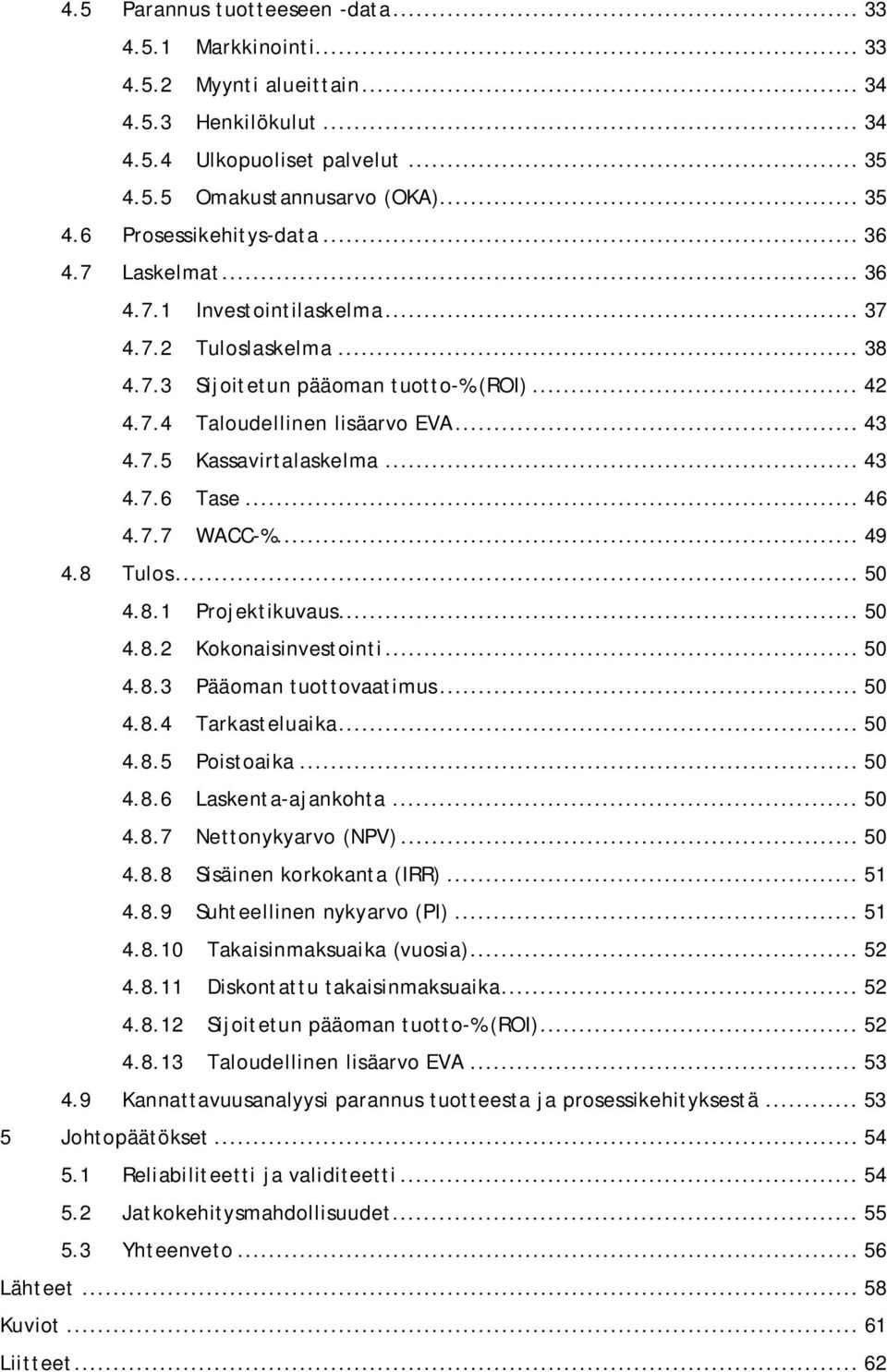 .. 46 4.7.7 WACC-%... 49 4.8 Tulos... 50 4.8.1 Projektikuvaus... 50 4.8.2 Kokonaisinvestointi... 50 4.8.3 Pääoman tuottovaatimus... 50 4.8.4 Tarkasteluaika... 50 4.8.5 Poistoaika... 50 4.8.6 Laskenta-ajankohta.