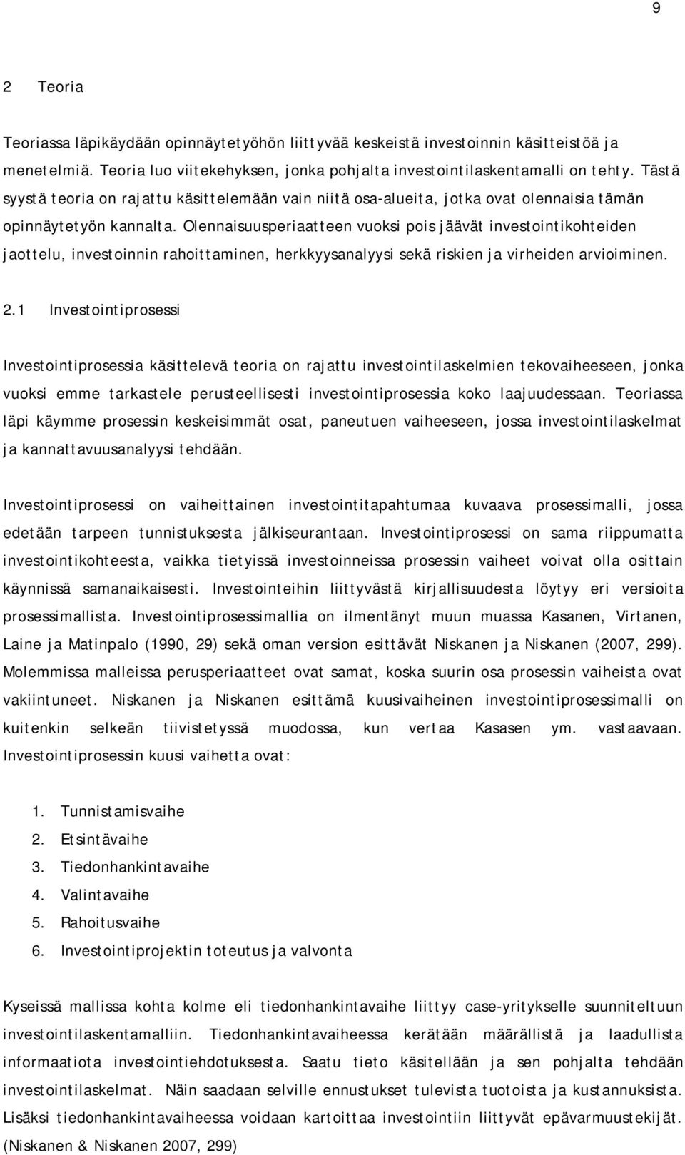 Olennaisuusperiaatteen vuoksi pois jäävät investointikohteiden jaottelu, investoinnin rahoittaminen, herkkyysanalyysi sekä riskien ja virheiden arvioiminen. 2.