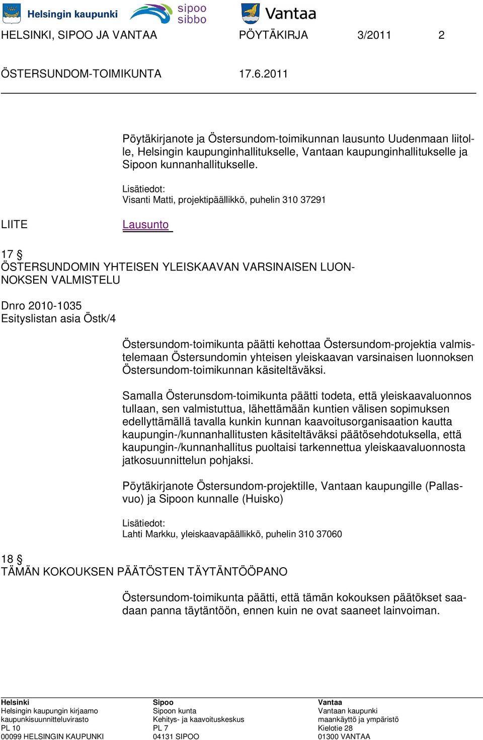 Lisätiedot: Visanti Matti, projektipäällikkö, puhelin 310 37291 LIITE Lausunto 17 ÖSTERSUNDOMIN YHTEISEN YLEISKAAVAN VARSINAISEN LUON- NOKSEN VALMISTELU Dnro 2010-1035 Esityslistan asia Östk/4