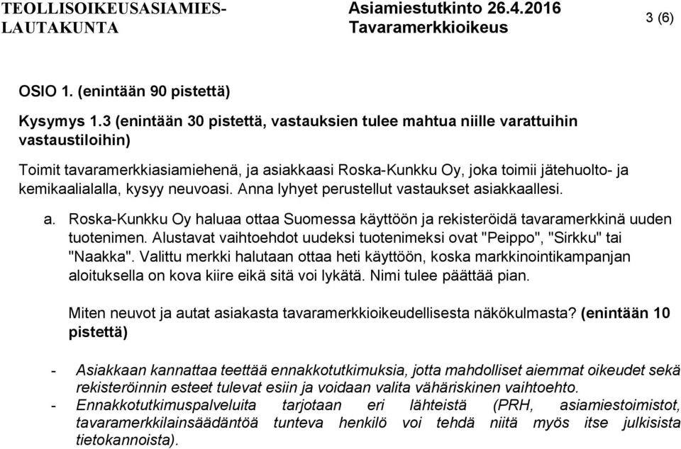 neuvoasi. Anna lyhyet perustellut vastaukset asiakkaallesi. a. Roska-Kunkku Oy haluaa ottaa Suomessa käyttöön ja rekisteröidä tavaramerkkinä uuden tuotenimen.