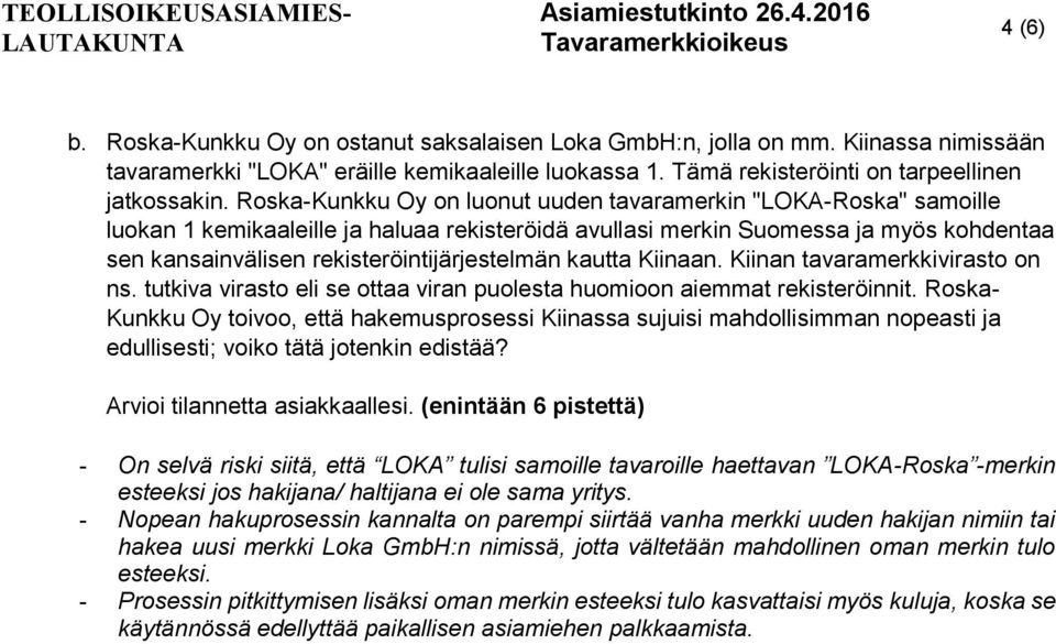 rekisteröintijärjestelmän kautta Kiinaan. Kiinan tavaramerkkivirasto on ns. tutkiva virasto eli se ottaa viran puolesta huomioon aiemmat rekisteröinnit.