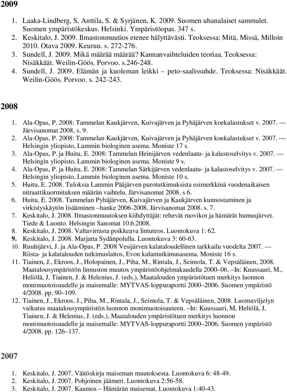 Sundell, J. 2009. Elämän ja kuoleman leikki peto-saalissuhde. Teoksessa: Nisäkkäät. Weilin-Göös. Porvoo. s. 242-243. 2008 1. Ala-Opas, P.