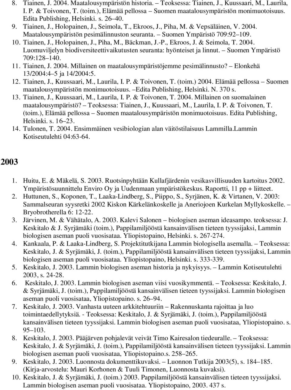 Suomen Ympäristö 709:92 109. 10. Tiainen, J., Holopainen, J., Piha, M., Bäckman, J.-P., Ekroos, J. & Seimola, T. 2004. Luomuviljelyn biodiversiteettivaikutusten seuranta: hyönteiset ja linnut.