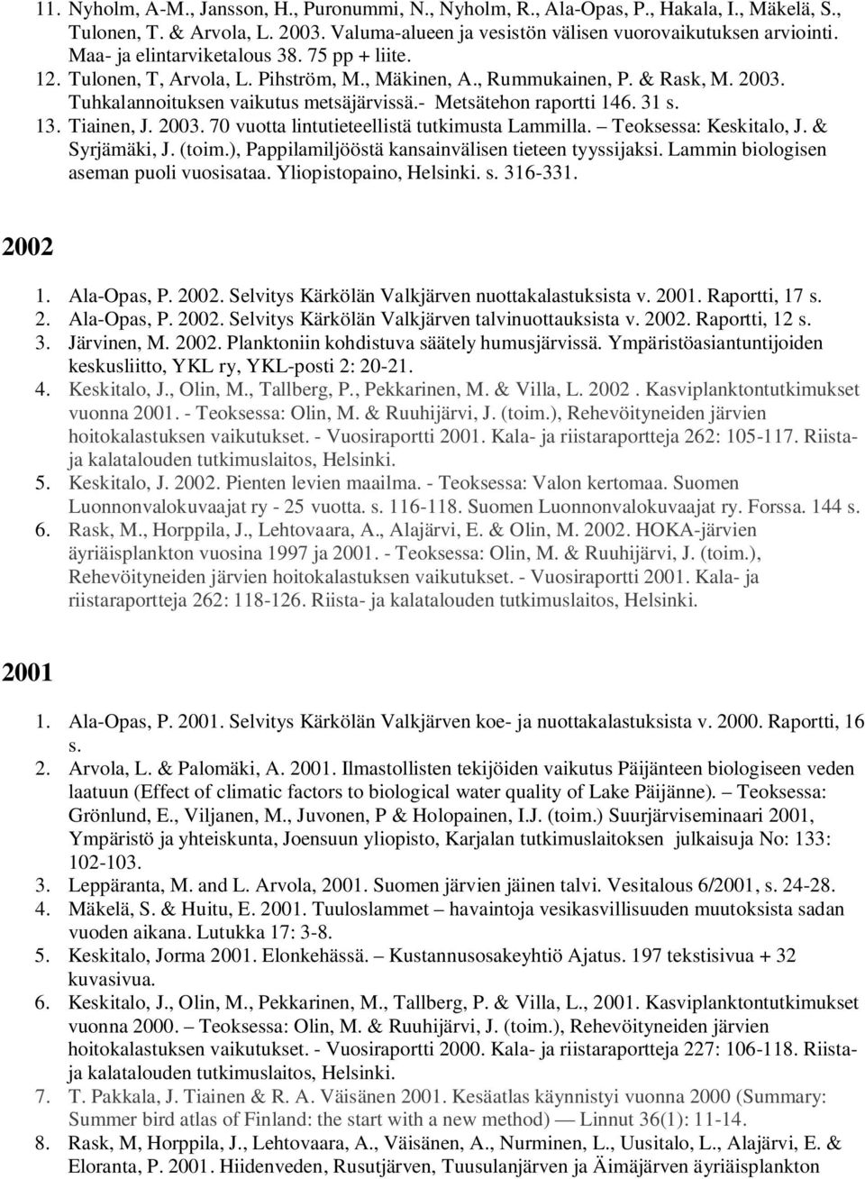 31 s. 13. Tiainen, J. 2003. 70 vuotta lintutieteellistä tutkimusta Lammilla. Teoksessa: Keskitalo, J. & Syrjämäki, J. (toim.), Pappilamiljööstä kansainvälisen tieteen tyyssijaksi.