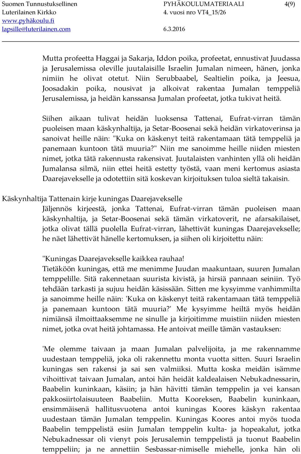 Niin Serubbaabel, Sealtielin poika, ja Jeesua, Joosadakin poika, nousivat ja alkoivat rakentaa Jumalan temppeliä Jerusalemissa, ja heidän kanssansa Jumalan profeetat, jotka tukivat heitä.