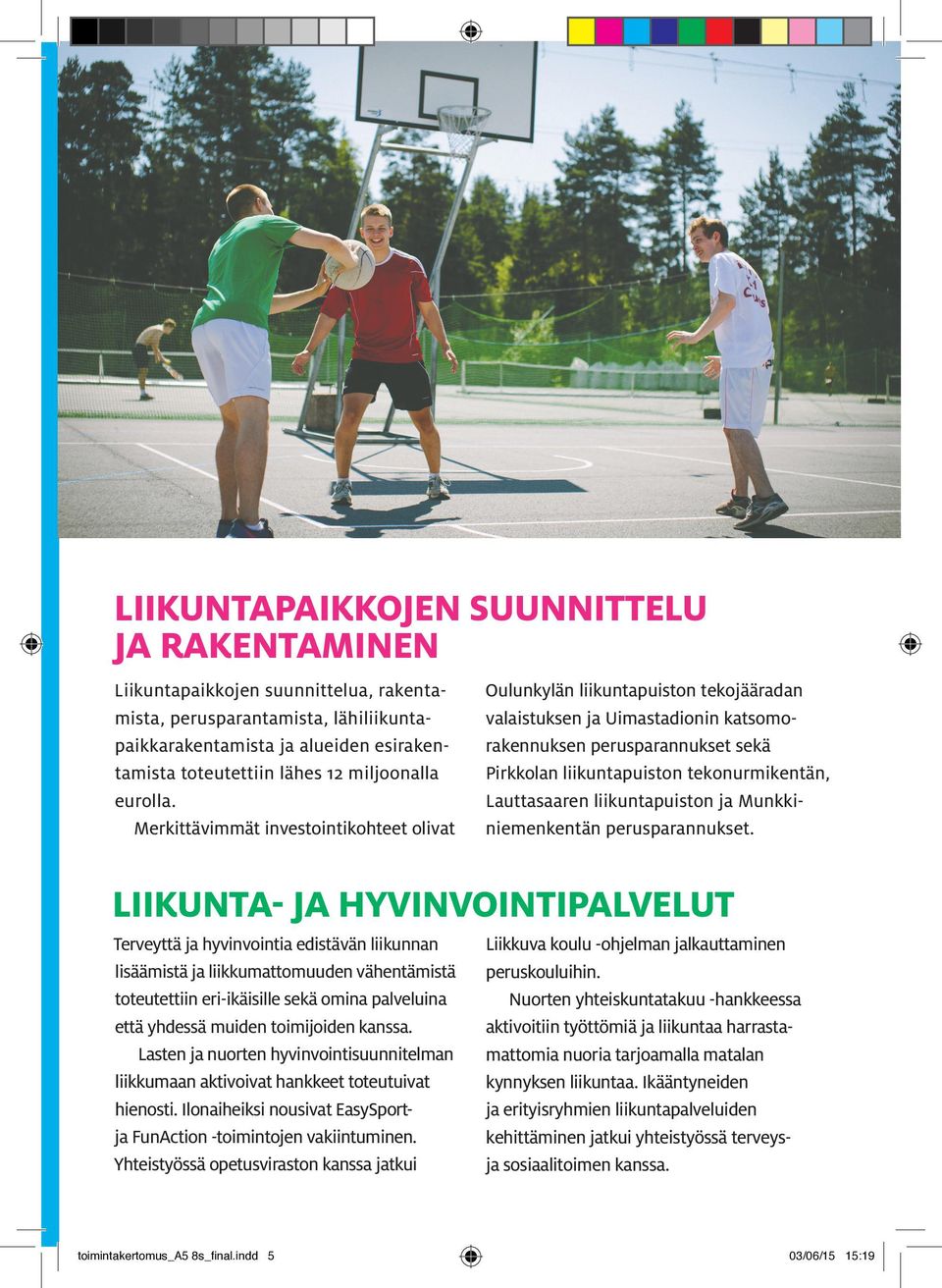 Merkittävimmät investointikohteet olivat Oulunkylän liikuntapuiston tekojääradan valaistuksen ja Uimastadionin katsomorakennuksen perusparannukset sekä Pirkkolan liikuntapuiston tekonurmikentän,