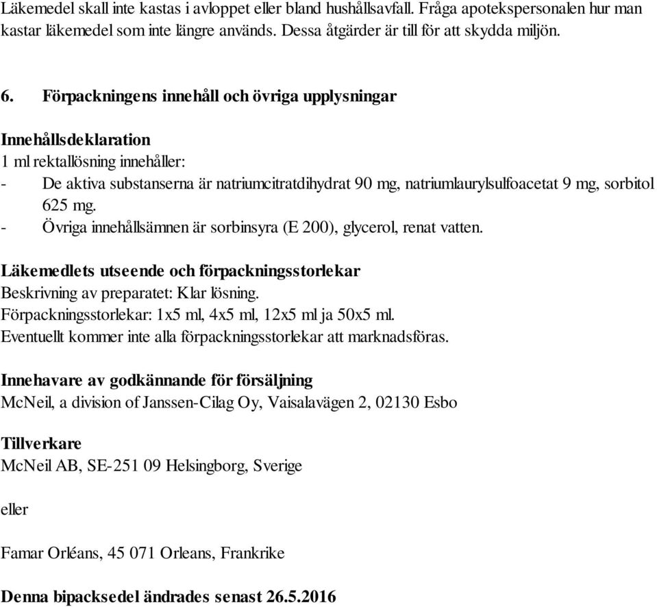 625 mg. - Övriga innehållsämnen är sorbinsyra (E 200), glycerol, renat vatten. Läkemedlets utseende och förpackningsstorlekar Beskrivning av preparatet: Klar lösning.