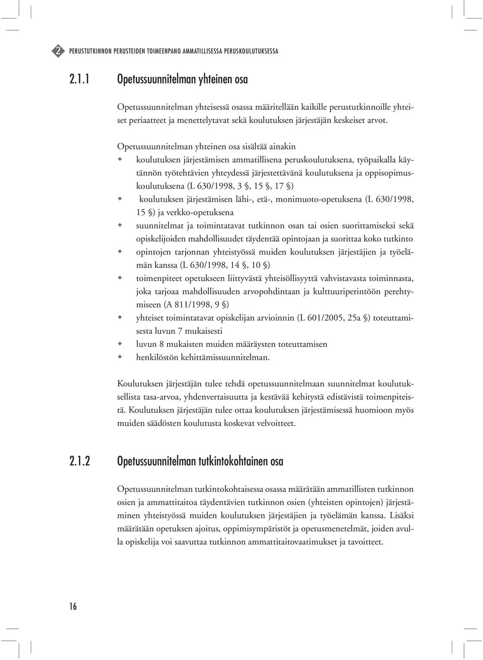 Opetussuunnitelman yhteinen osa sisältää ainakin koulutuksen järjestämisen ammatillisena peruskoulutuksena, työpaikalla käytännön työtehtävien yhteydessä järjestettävänä koulutuksena ja