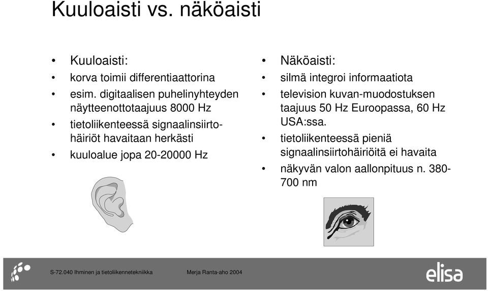 herkästi kuuloalue jopa 20-20000 Hz Näköaisti: silmä integroi informaatiota television kuvan-muodostuksen