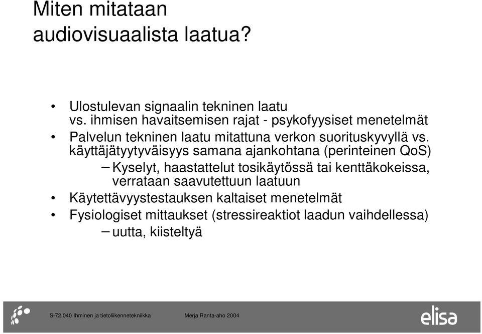 käyttäjätyytyväisyys samana ajankohtana (perinteinen QoS) Kyselyt, haastattelut tosikäytössä tai kenttäkokeissa,