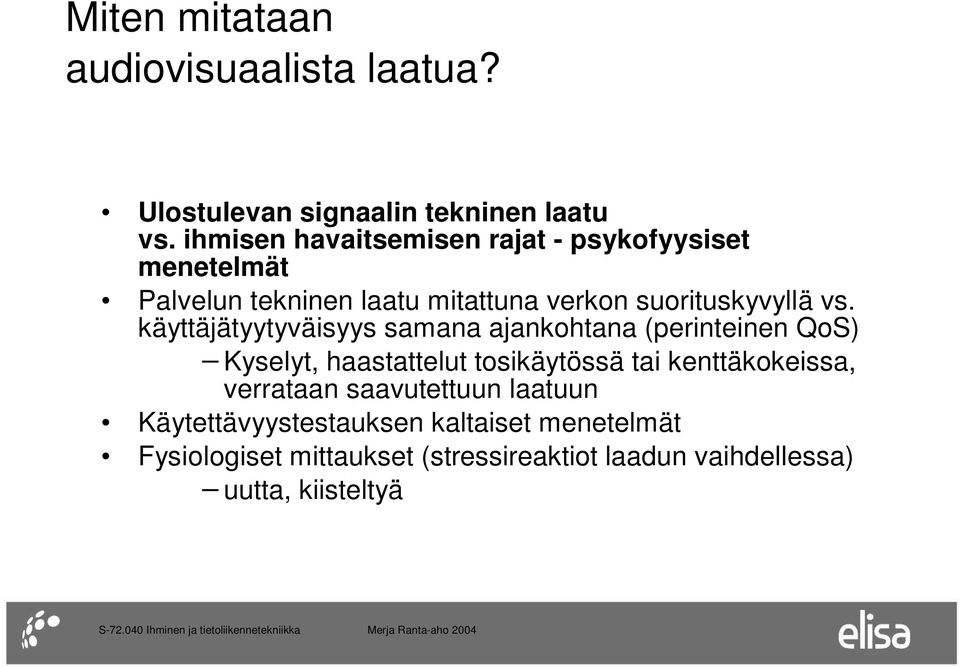 käyttäjätyytyväisyys samana ajankohtana (perinteinen QoS) Kyselyt, haastattelut tosikäytössä tai kenttäkokeissa,