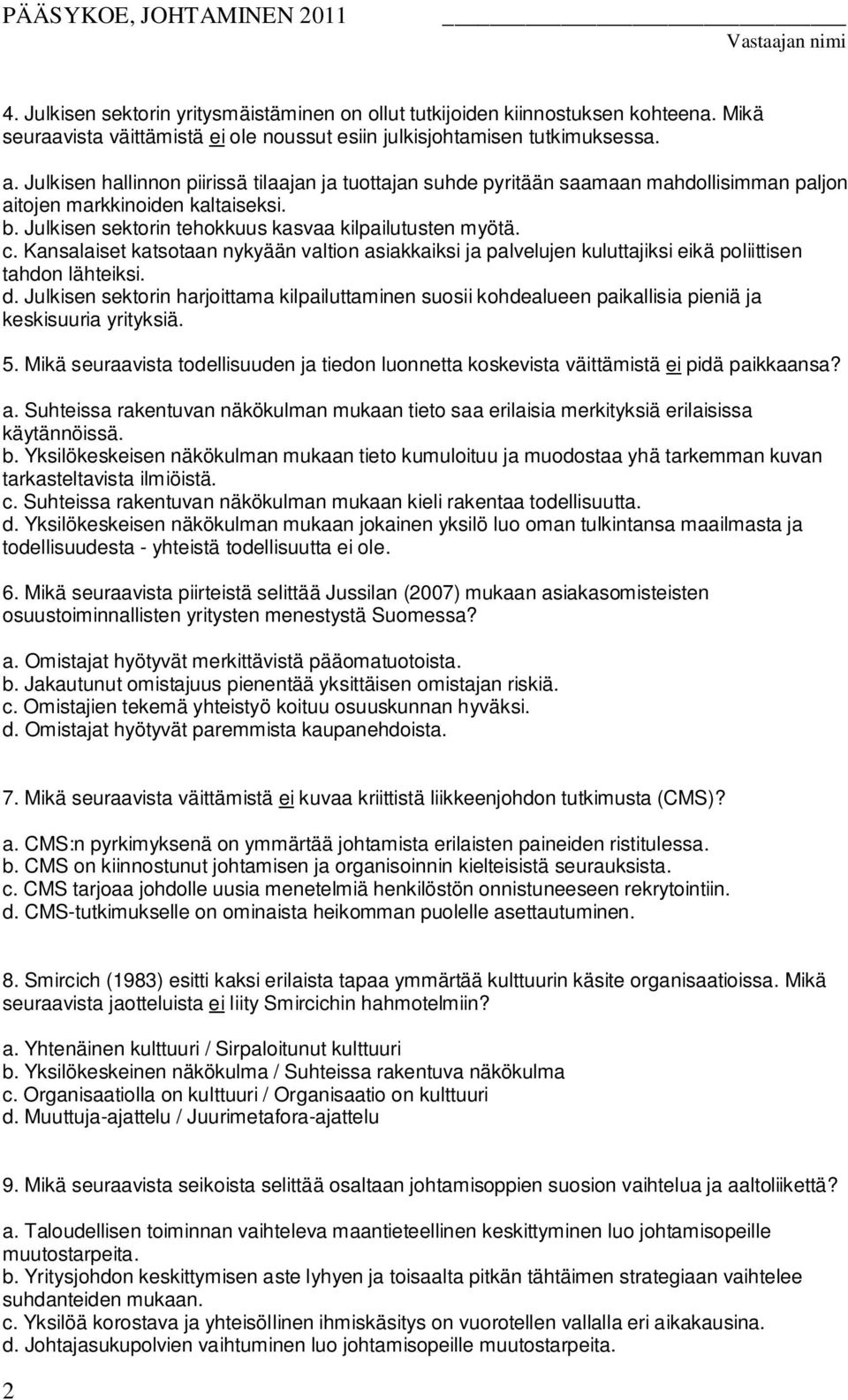 Kansalaiset katsotaan nykyään valtion asiakkaiksi ja palvelujen kuluttajiksi eikä poliittisen tahdon lähteiksi. d.