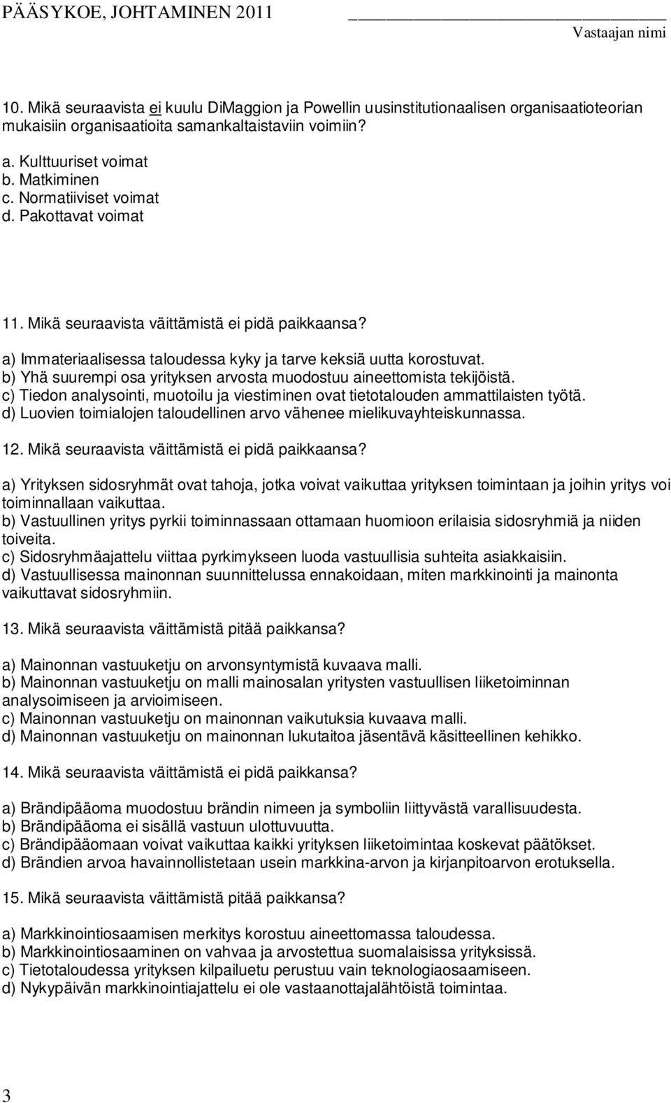 b) Yhä suurempi osa yrityksen arvosta muodostuu aineettomista tekijöistä. c) Tiedon analysointi, muotoilu ja viestiminen ovat tietotalouden ammattilaisten työtä.