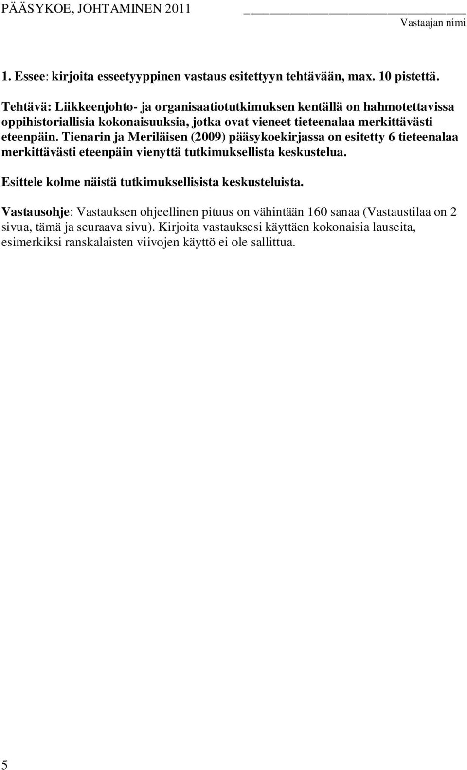 Tienarin ja Meriläisen (2009) pääsykoekirjassa on esitetty 6 tieteenalaa merkittävästi eteenpäin vienyttä tutkimuksellista keskustelua.