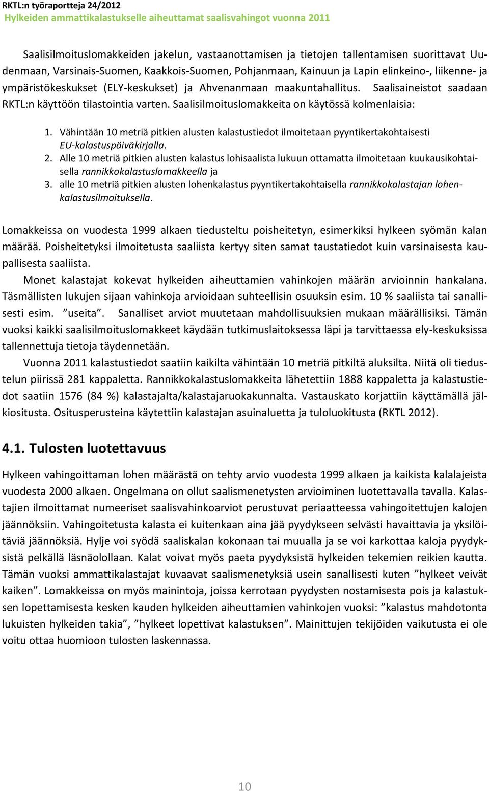 Vähintään 10 metriä pitkien alusten kalastustiedot ilmoitetaan pyyntikertakohtaisesti EU-kalastuspäiväkirjalla. 2.