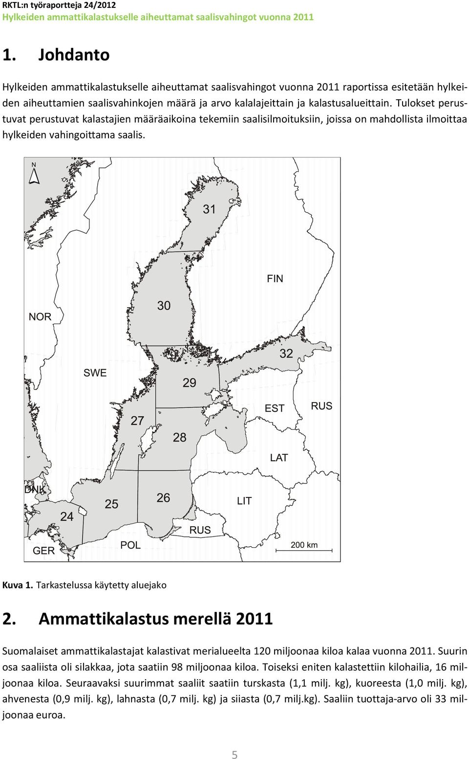 Ammattikalastus merellä 2011 Suomalaiset ammattikalastajat kalastivat merialueelta 120 miljoonaa kiloa kalaa vuonna 2011. Suurin osa saaliista oli silakkaa, jota saatiin 98 miljoonaa kiloa.