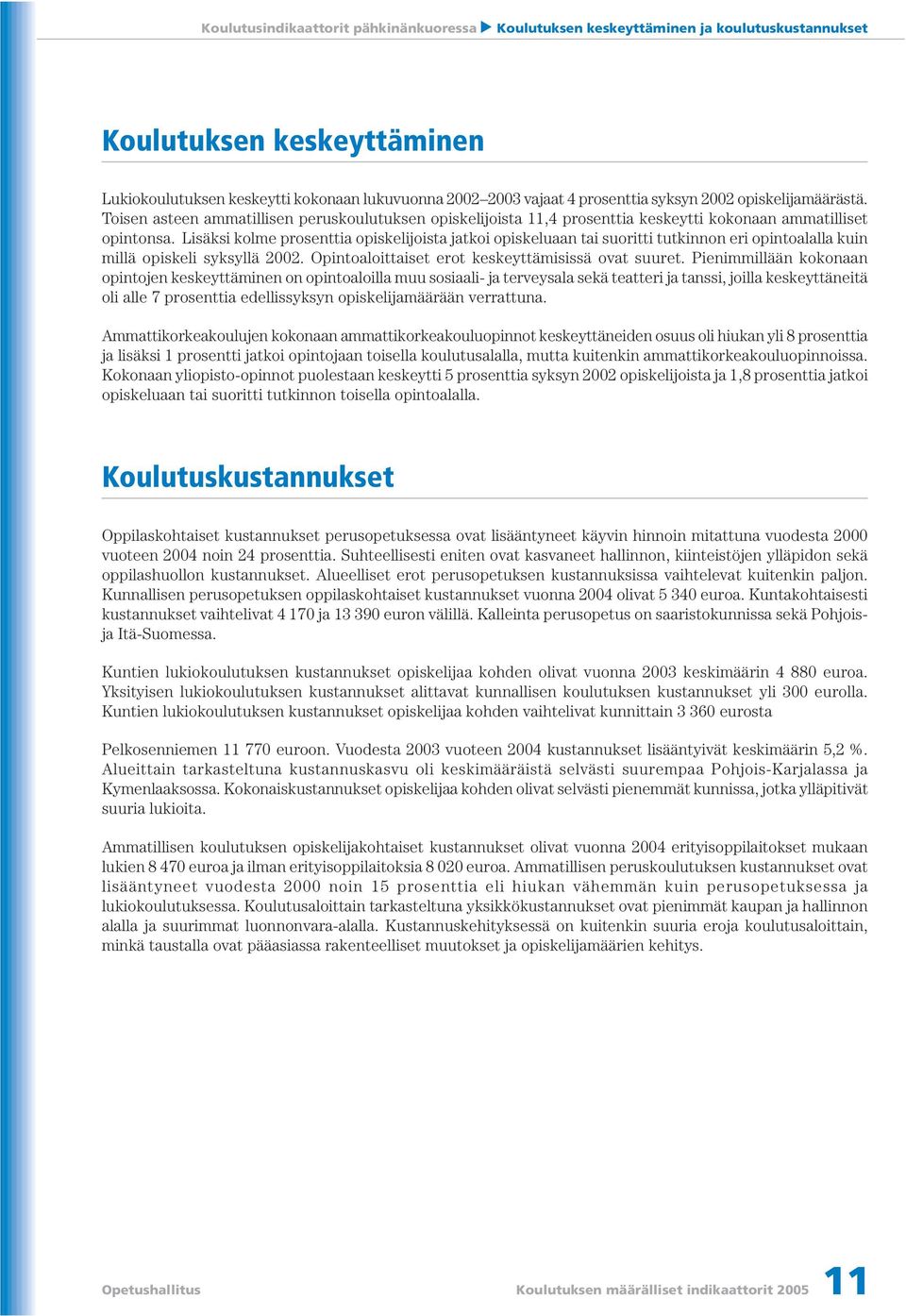 Lisäksi kolme prosenttia opiskelijoista jatkoi opiskeluaan tai suoritti tutkinnon eri opintoalalla kuin millä opiskeli syksyllä 2002. Opintoaloittaiset erot keskeyttämisissä ovat suuret.