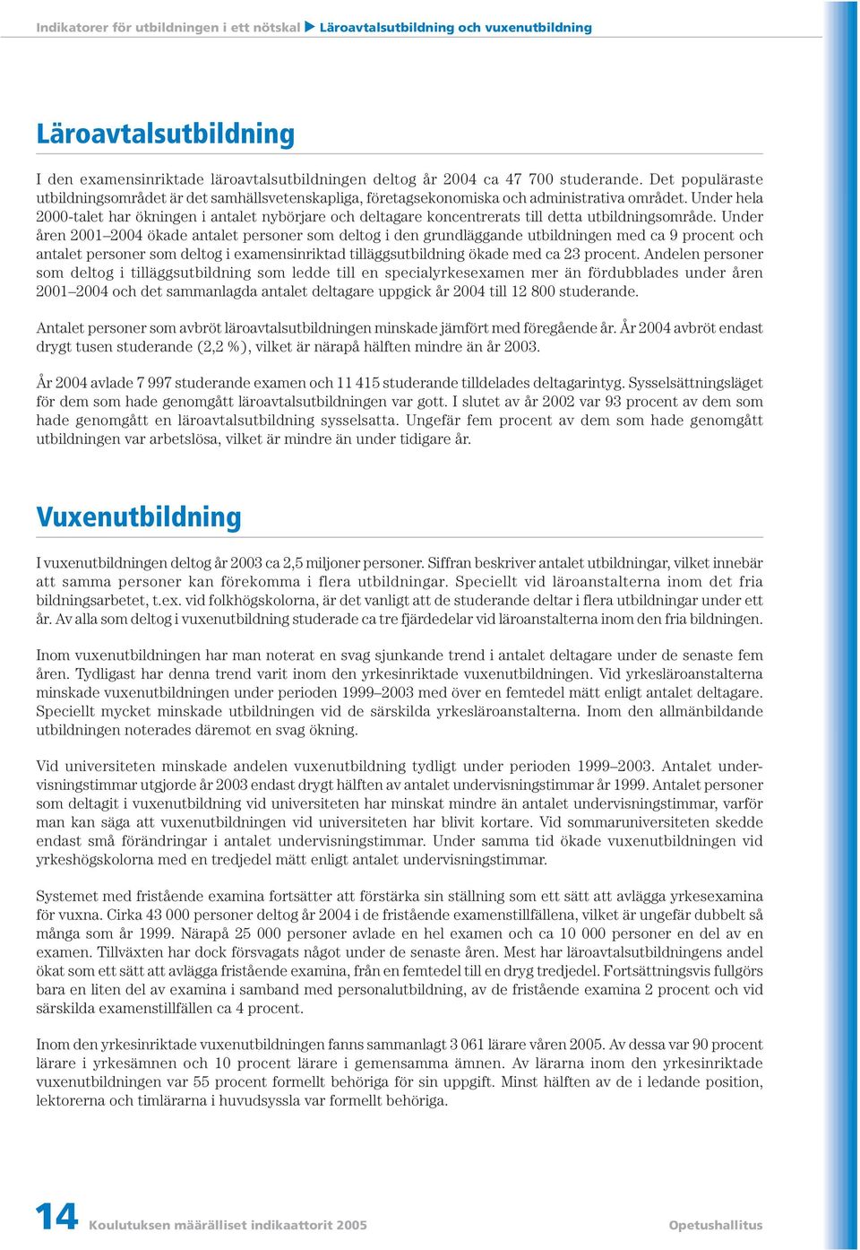Under hela 2000-talet har ökningen i antalet nybörjare och deltagare koncentrerats till detta utbildningsområde.