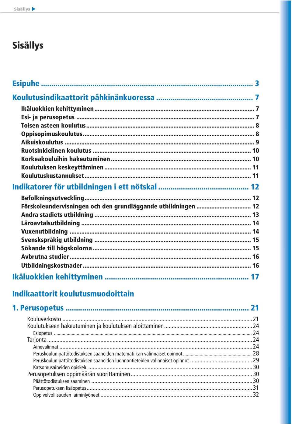 .. 12 Förskoleundervisningen och den grundläggande utbildningen... 12 Andra stadiets utbildning... 13 Läroavtalsutbildning... 14 Vuxenutbildning... 14 Svenskspråkig utbildning.