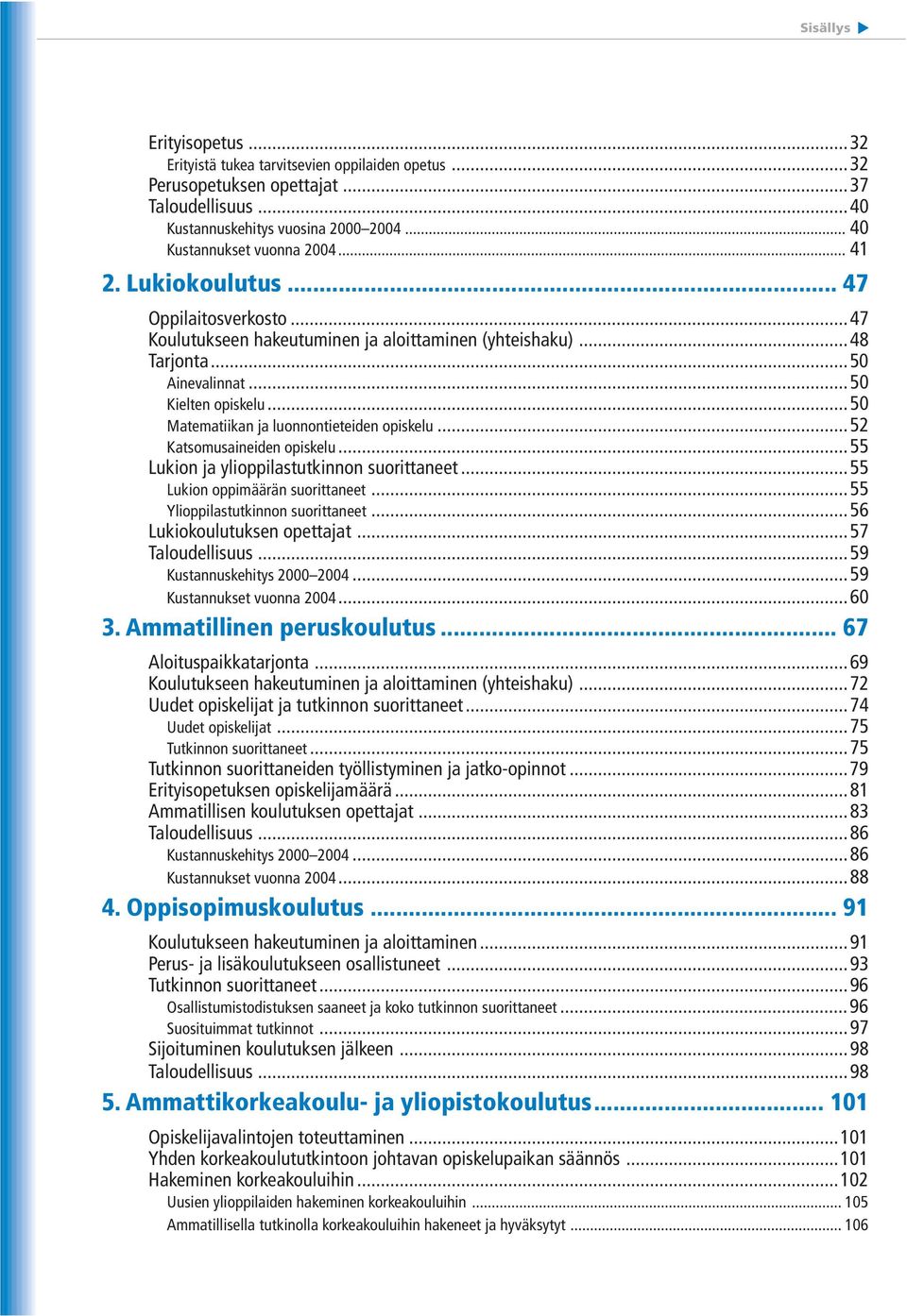 ..50 Matematiikan ja luonnontieteiden opiskelu...52 Katsomusaineiden opiskelu...55 Lukion ja ylioppilastutkinnon suorittaneet...55 Lukion oppimäärän suorittaneet...55 Ylioppilastutkinnon suorittaneet.