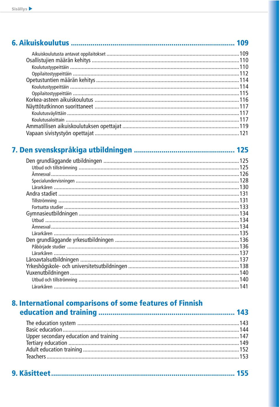 ..117 Ammatillisen aikuiskoulutuksen opettajat...119 Vapaan sivistystyön opettajat...121 7. Den svenskspråkiga utbildningen... 125 Den grundläggande utbildningen...125 Utbud och tillströmning.