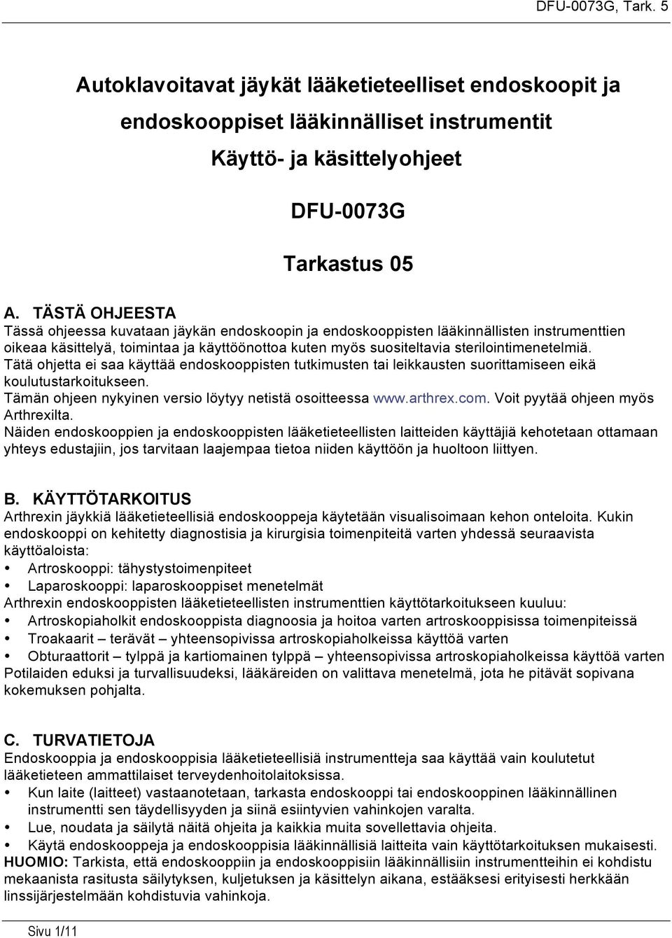 sterilointimenetelmiä. Tätä ohjetta ei saa käyttää endoskooppisten tutkimusten tai leikkausten suorittamiseen eikä koulutustarkoitukseen. Tämän ohjeen nykyinen versio löytyy netistä osoitteessa www.