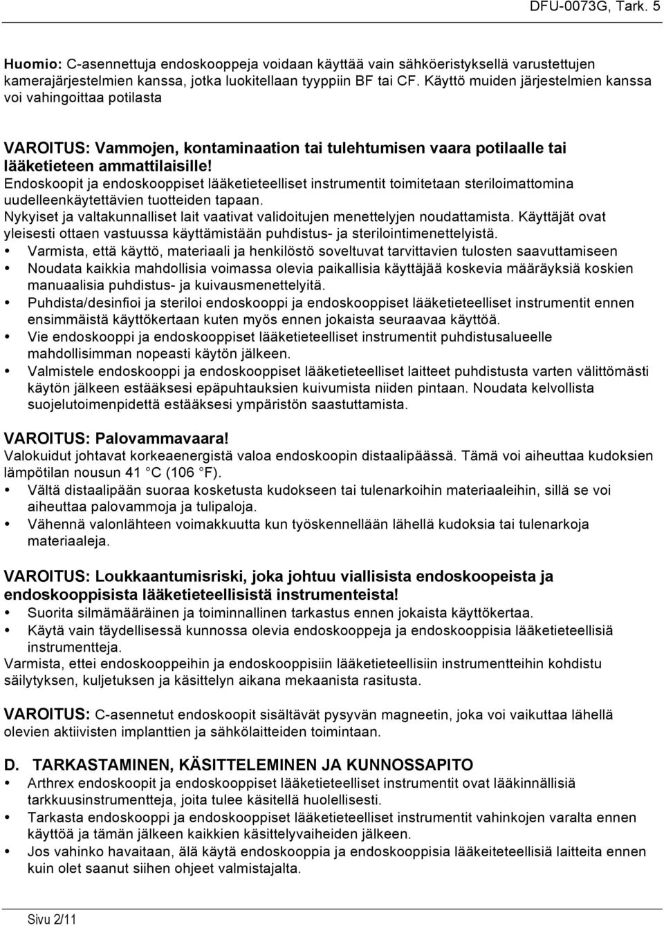 Endoskoopit ja endoskooppiset lääketieteelliset instrumentit toimitetaan steriloimattomina uudelleenkäytettävien tuotteiden tapaan.