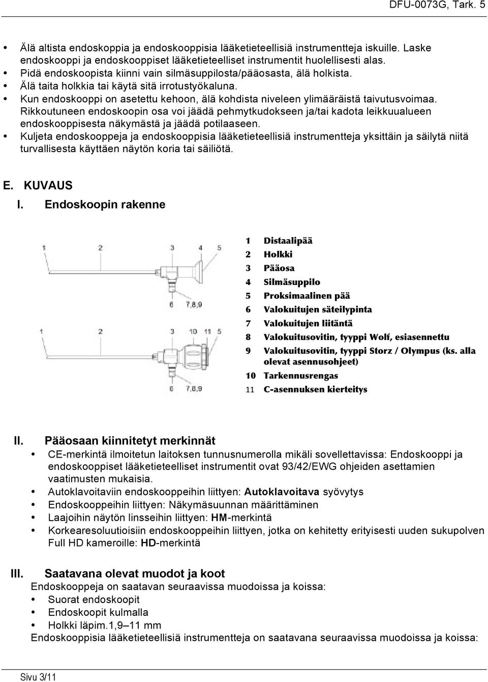 Kun endoskooppi on asetettu kehoon, älä kohdista niveleen ylimääräistä taivutusvoimaa.
