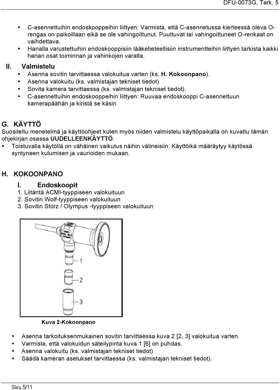 Valmistelu Asenna sovitin tarvittaessa valokuitua varten (ks. H. Kokoonpano). Asenna valokuitu (ks. valmistajan tekniset tiedot) 