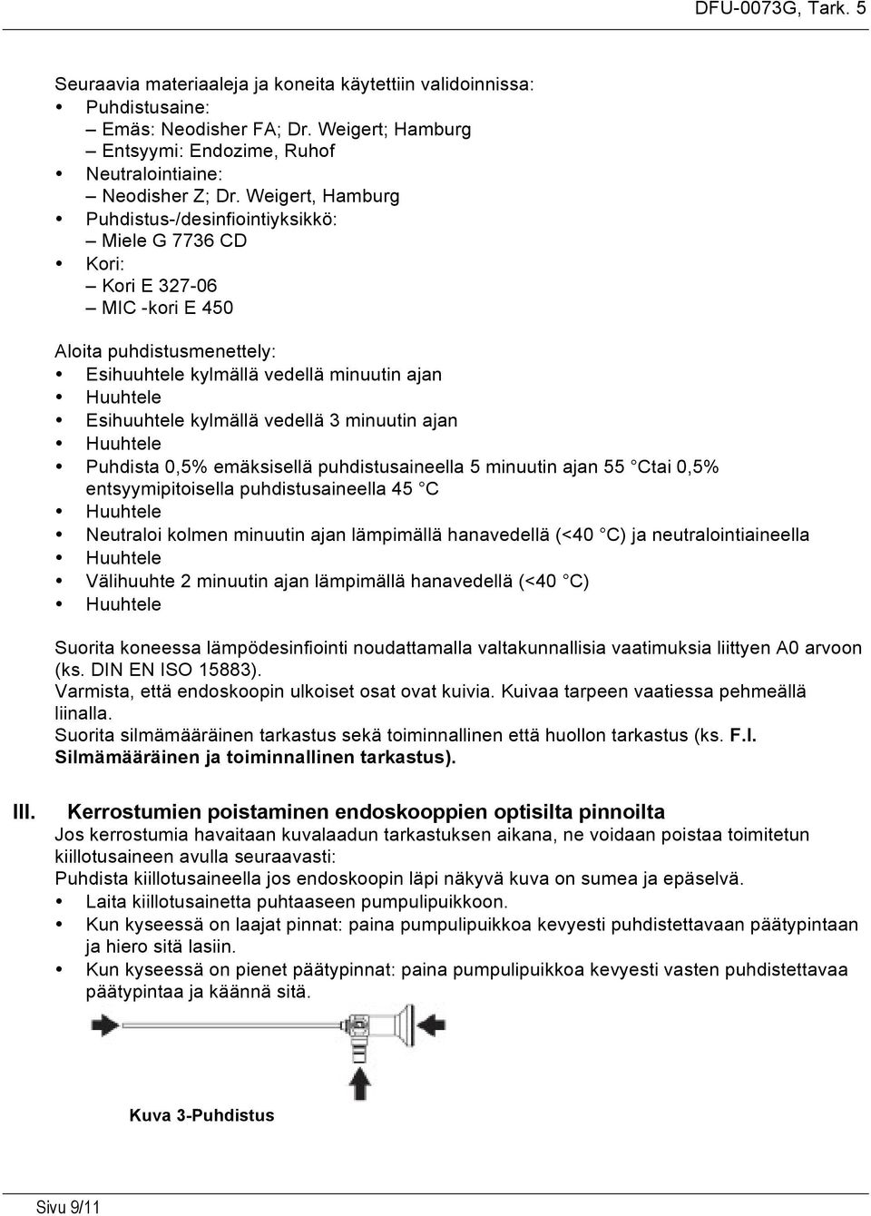 kylmällä vedellä 3 minuutin ajan Huuhtele Puhdista 0,5% emäksisellä puhdistusaineella 5 minuutin ajan 55 Ctai 0,5% entsyymipitoisella puhdistusaineella 45 C Huuhtele Neutraloi kolmen minuutin ajan