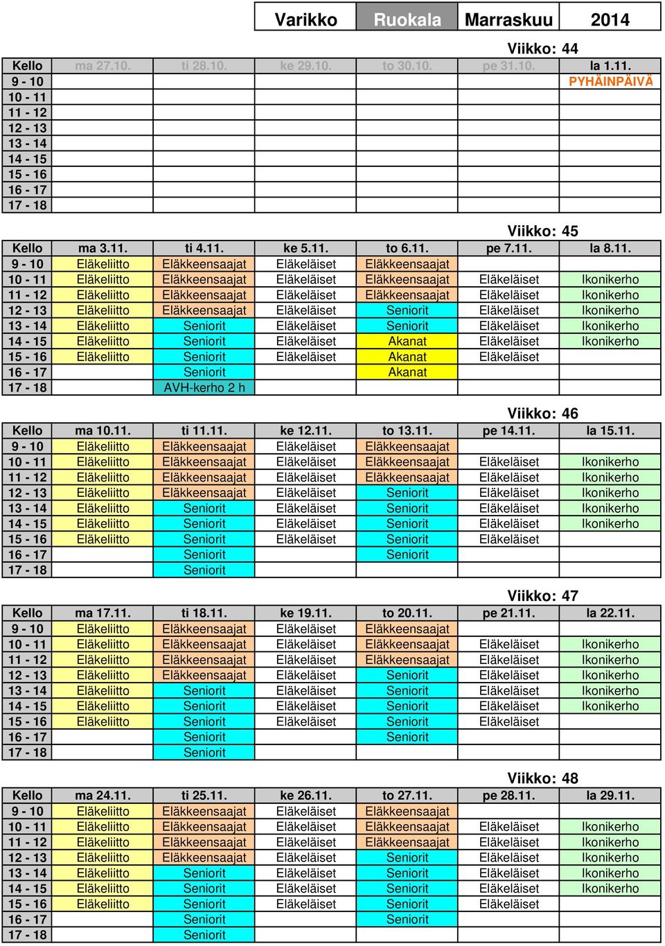 11-12 12-13 13-14 14-15 15-16 16-17 Viikko: 45 Kello ma 3.11. ti 4.11. ke 5.11. to 6.11. pe 7.11. la 8.11. 14-15 Eläkeliitto Seniorit Eläkeläiset Akanat Eläkeläiset Ikonikerho Eläkeläiset Akanat Eläkeläiset Akanat Viikko: 46 Kello ma 10.