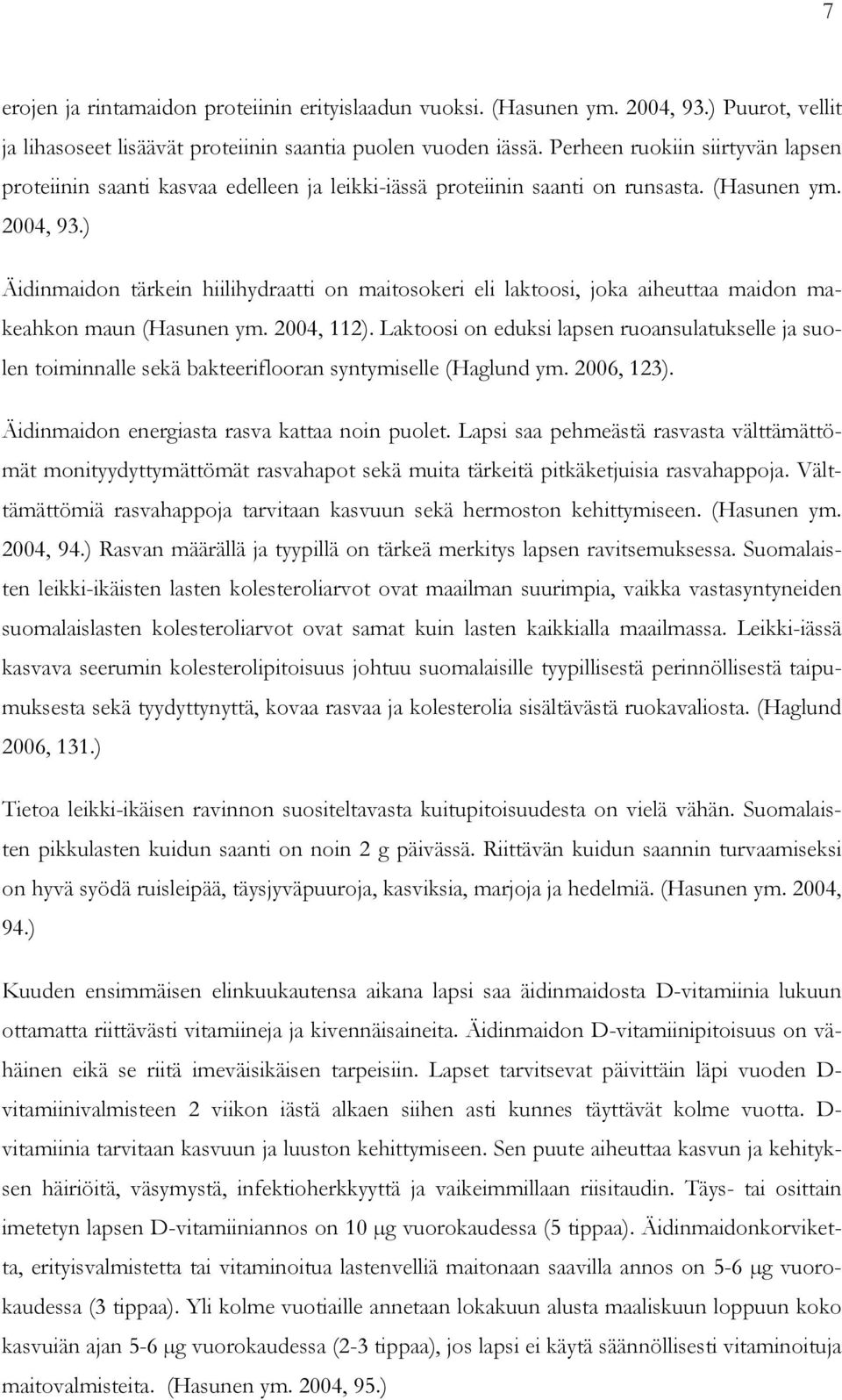 ) Äidinmaidon tärkein hiilihydraatti on maitosokeri eli laktoosi, joka aiheuttaa maidon makeahkon maun (Hasunen ym. 2004, 112).