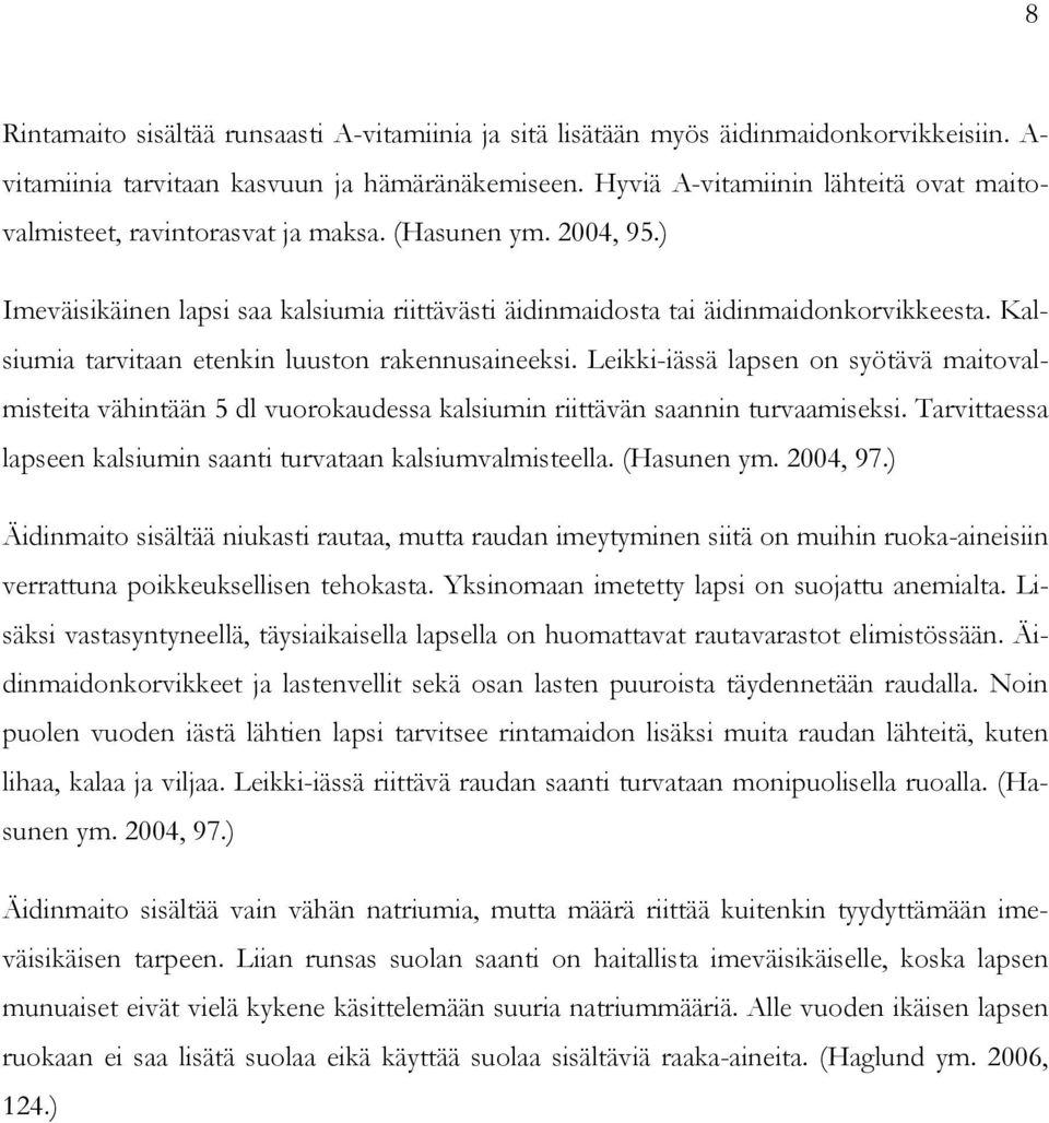 Kalsiumia tarvitaan etenkin luuston rakennusaineeksi. Leikki-iässä lapsen on syötävä maitovalmisteita vähintään 5 dl vuorokaudessa kalsiumin riittävän saannin turvaamiseksi.