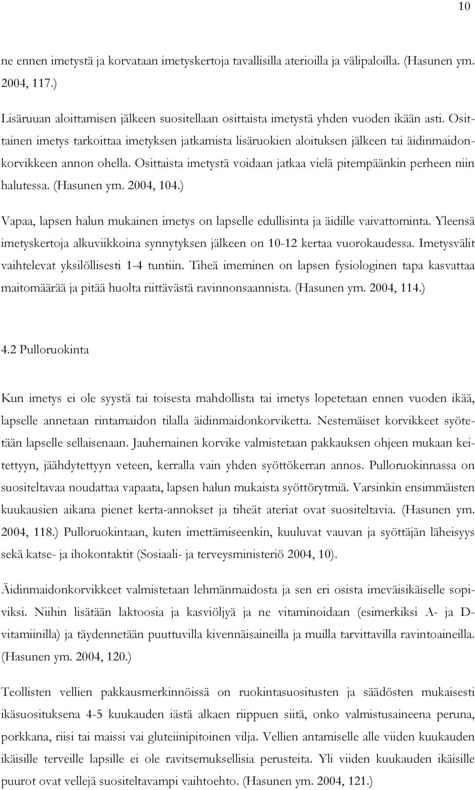 Osittainen imetys tarkoittaa imetyksen jatkamista lisäruokien aloituksen jälkeen tai äidinmaidonkorvikkeen annon ohella. Osittaista imetystä voidaan jatkaa vielä pitempäänkin perheen niin halutessa.