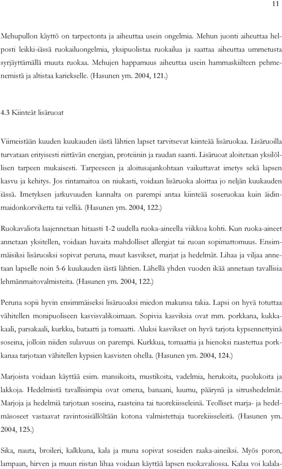 Mehujen happamuus aiheuttaa usein hammaskiilteen pehmenemistä ja altistaa kariekselle. (Hasunen ym. 2004, 121.) 4.