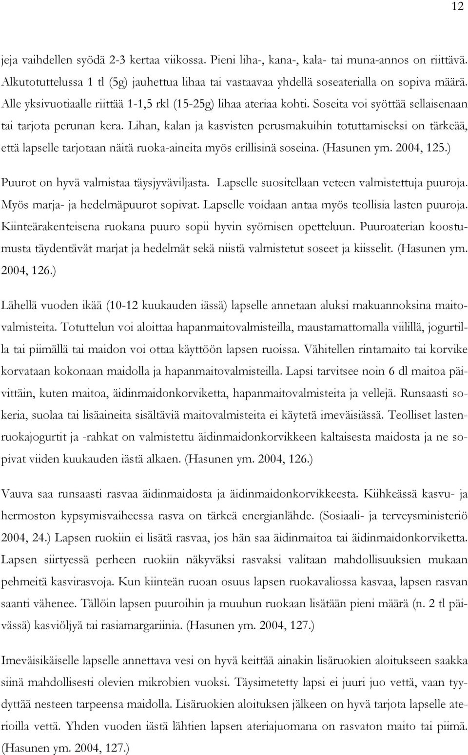 Lihan, kalan ja kasvisten perusmakuihin totuttamiseksi on tärkeää, että lapselle tarjotaan näitä ruoka-aineita myös erillisinä soseina. (Hasunen ym. 2004, 125.